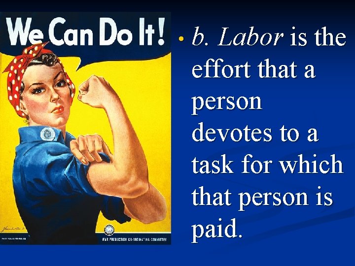  • b. Labor is the effort that a person devotes to a task