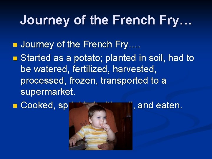 Journey of the French Fry…. n Started as a potato; planted in soil, had