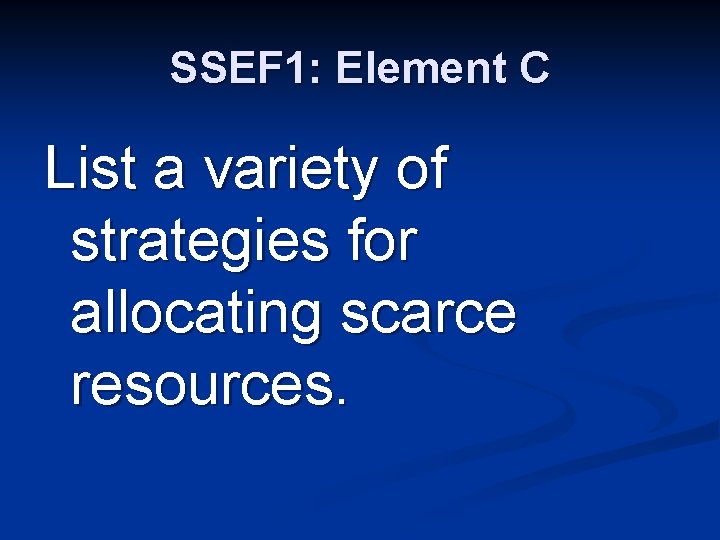 SSEF 1: Element C List a variety of strategies for allocating scarce resources. 
