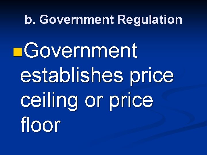 b. Government Regulation n. Government establishes price ceiling or price floor 