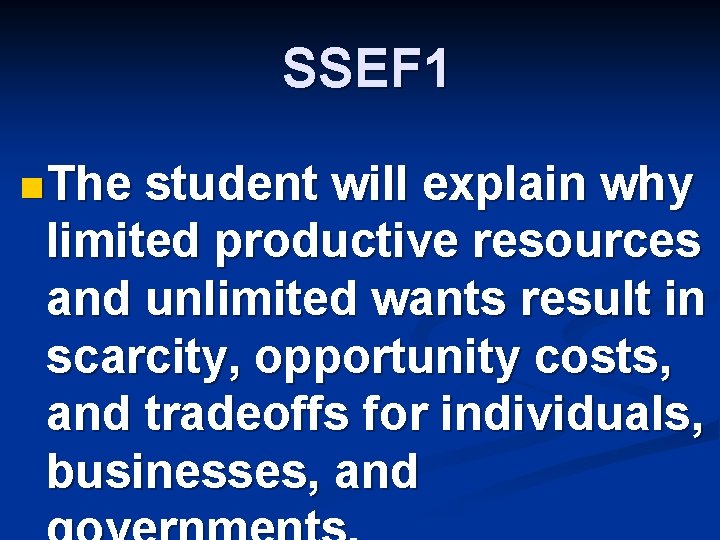 SSEF 1 n The student will explain why limited productive resources and unlimited wants