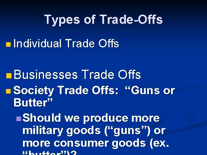 Types of Trade-Offs n Individual Trade Offs n Businesses n Society Trade Offs: “Guns