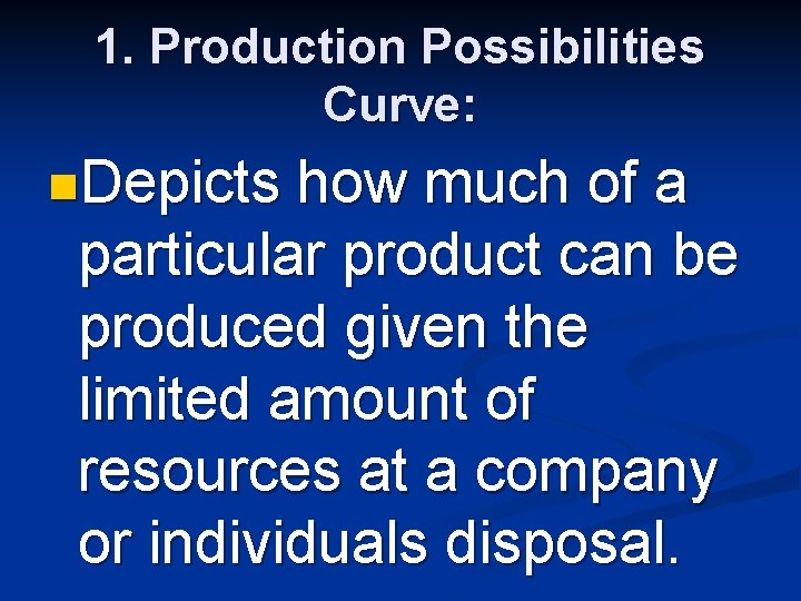 1. Production Possibilities Curve: n. Depicts how much of a particular product can be