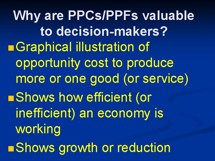 Why are PPCs/PPFs valuable to decision-makers? n Graphical illustration of opportunity cost to produce