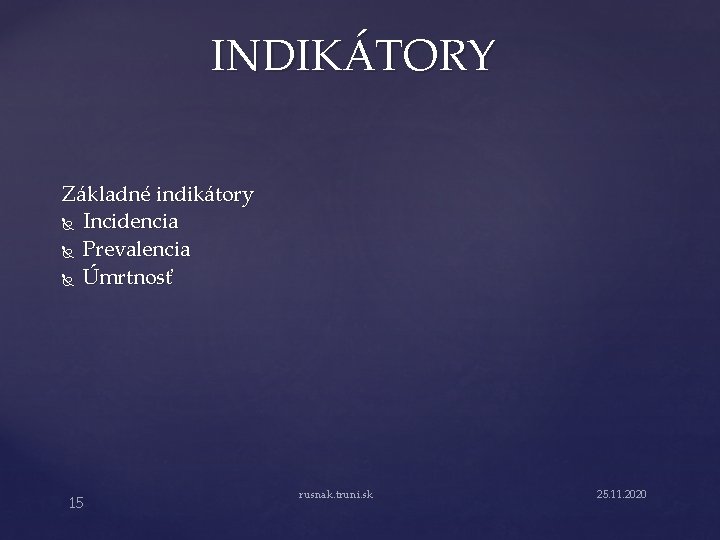 INDIKÁTORY Základné indikátory Incidencia Prevalencia Úmrtnosť 15 rusnak. truni. sk 25. 11. 2020 