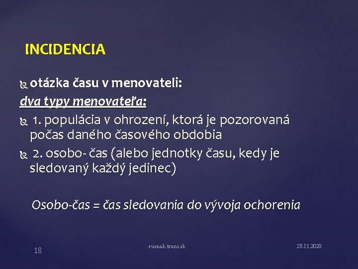 INCIDENCIA otázka času v menovateli: dva typy menovateľa: 1. populácia v ohrození, ktorá je