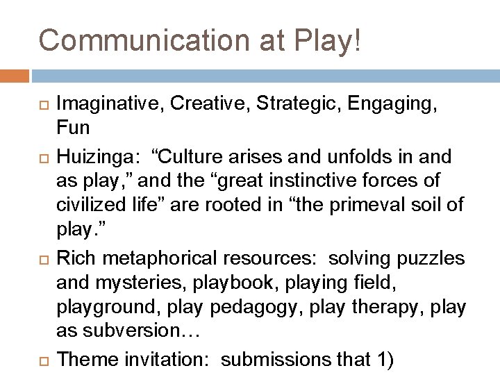 Communication at Play! Imaginative, Creative, Strategic, Engaging, Fun Huizinga: “Culture arises and unfolds in Communication at Play! Imaginative, Creative, Strategic, Engaging, Fun Huizinga: “Culture arises and unfolds in