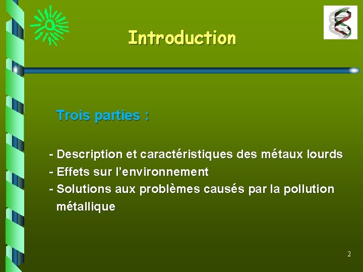 Introduction Trois parties : - Description et caractéristiques des métaux lourds - Effets sur