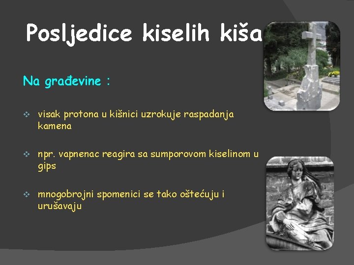 Posljedice kiselih kiša Na građevine : v visak protona u kišnici uzrokuje raspadanja kamena