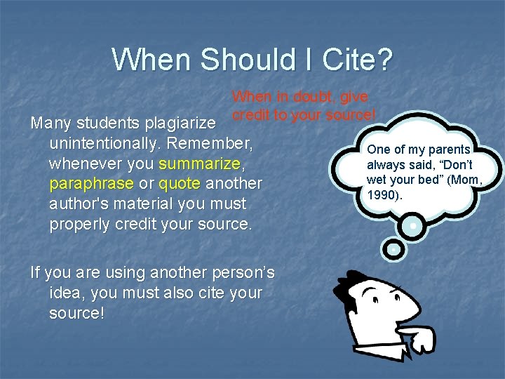 When Should I Cite? When in doubt, give credit to your source! Many students