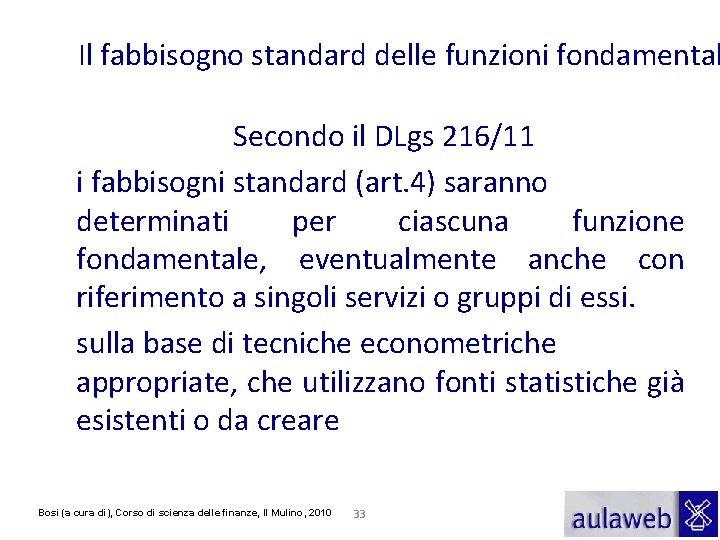 Il fabbisogno standard delle funzioni fondamental Secondo il DLgs 216/11 i fabbisogni standard (art.