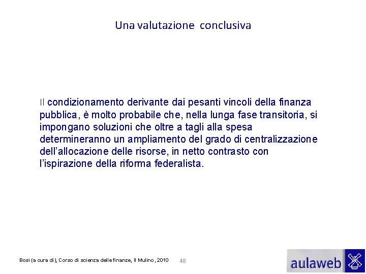 Una valutazione conclusiva Il condizionamento derivante dai pesanti vincoli della finanza pubblica, è molto