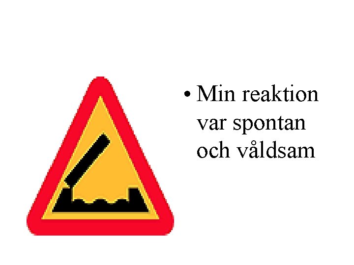  • Min reaktion var spontan och våldsam 