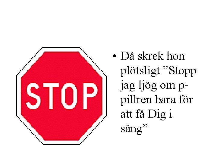  • Då skrek hon plötsligt ”Stopp jag ljög om ppillren bara för att