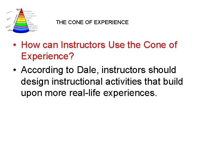 THE CONE OF EXPERIENCE • How can Instructors Use the Cone of Experience? •