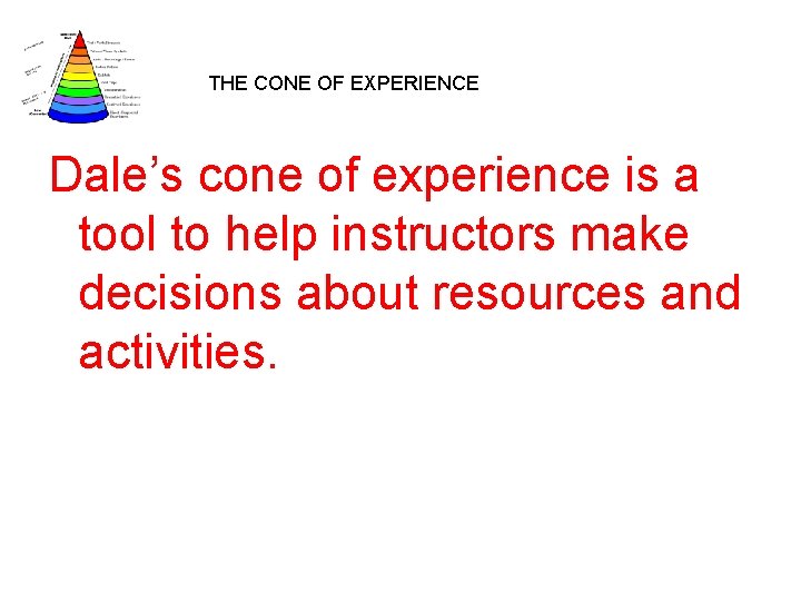 THE CONE OF EXPERIENCE Dale’s cone of experience is a tool to help instructors