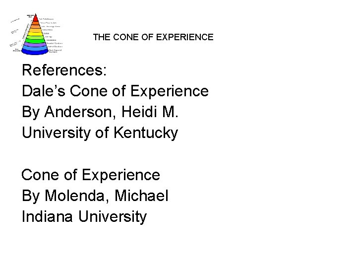 THE CONE OF EXPERIENCE References: Dale’s Cone of Experience By Anderson, Heidi M. University