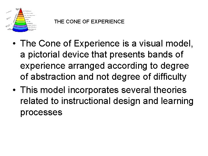 THE CONE OF EXPERIENCE • The Cone of Experience is a visual model, a