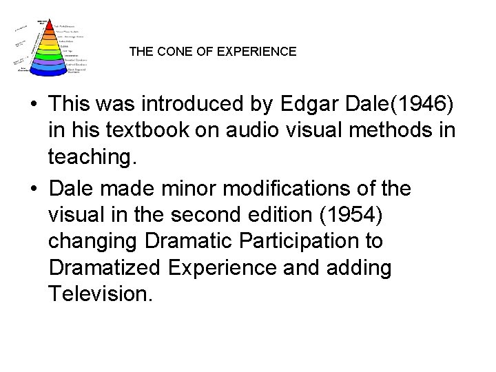 THE CONE OF EXPERIENCE • This was introduced by Edgar Dale(1946) in his textbook