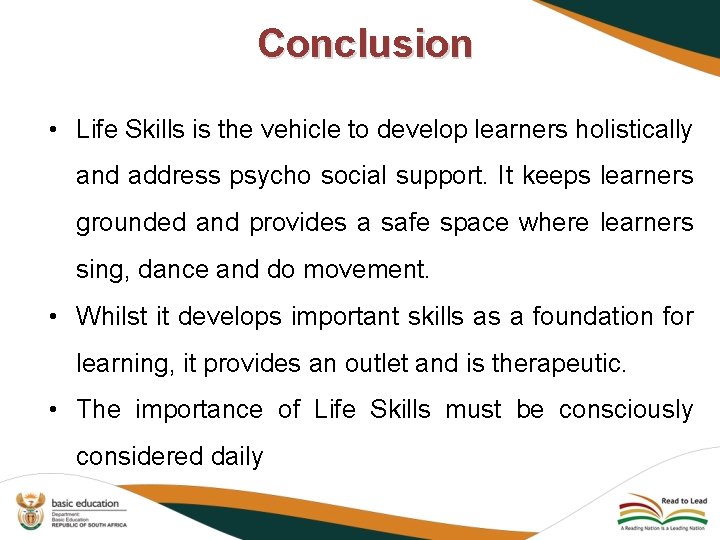 Conclusion • Life Skills is the vehicle to develop learners holistically and address psycho