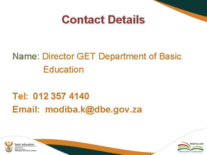 Contact Details Name: Director GET Department of Basic Education Tel: 012 357 4140 Email: