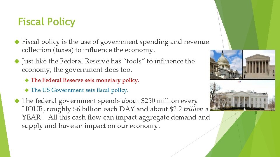Fiscal Policy Fiscal policy is the use of government spending and revenue collection (taxes)