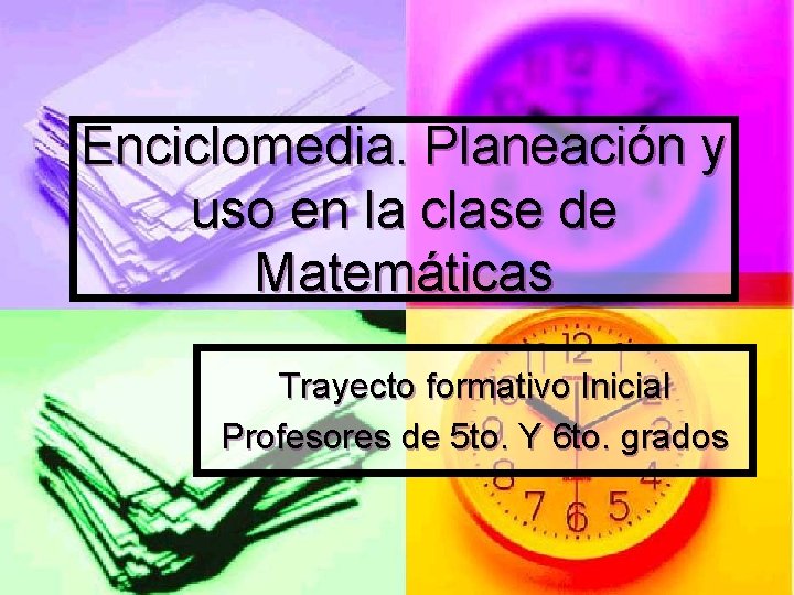 Enciclomedia. Planeación y uso en la clase de Matemáticas Trayecto formativo Inicial Profesores de