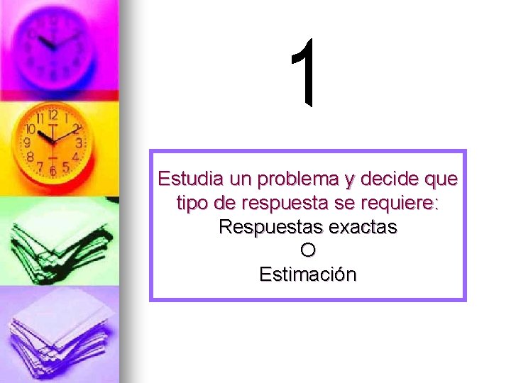 Estudia un problema y decide que tipo de respuesta se requiere: Respuestas exactas O