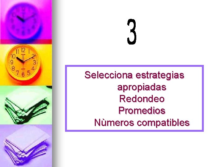 Selecciona estrategias apropiadas Redondeo Promedios Nùmeros compatibles 