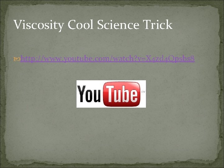 Viscosity Cool Science Trick http: //www. youtube. com/watch? v=X 4 zd 4 Qpsbs 8