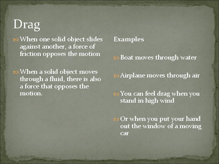 Drag When one solid object slides against another, a force of friction opposes the