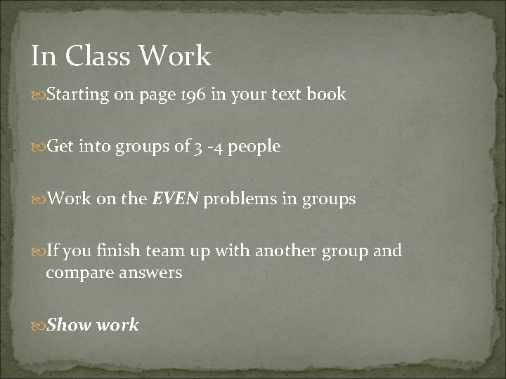 In Class Work Starting on page 196 in your text book Get into groups