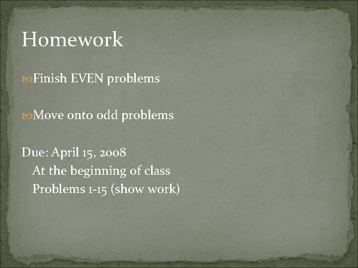 Homework Finish EVEN problems Move onto odd problems Due: April 15, 2008 At the