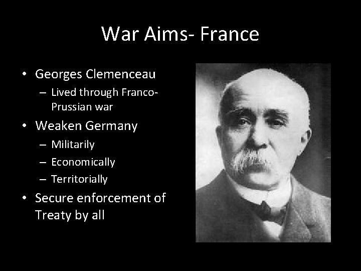 War Aims- France • Georges Clemenceau – Lived through Franco. Prussian war • Weaken
