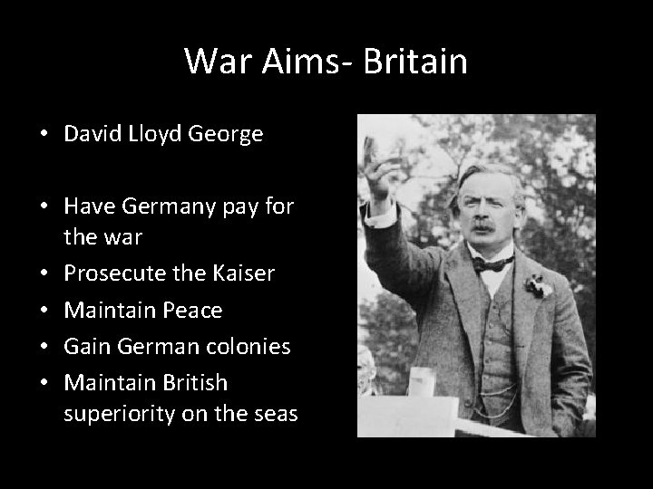 War Aims- Britain • David Lloyd George • Have Germany pay for the war