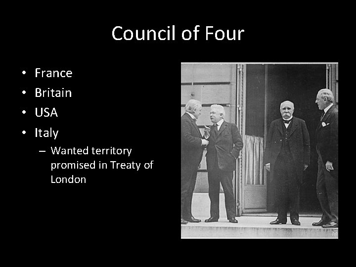 Council of Four • • France Britain USA Italy – Wanted territory promised in