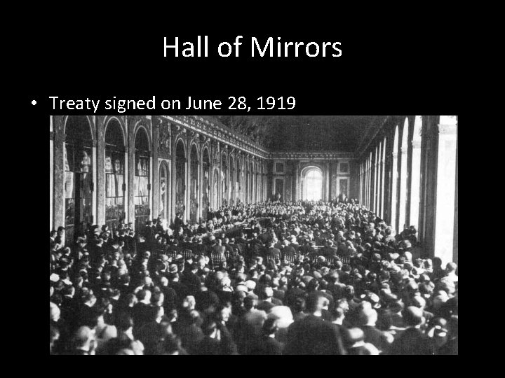 Hall of Mirrors • Treaty signed on June 28, 1919 