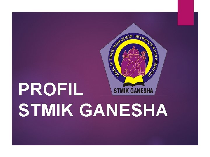 PROFIL STMIK GANESHA PROFIL STMIK GANESHA