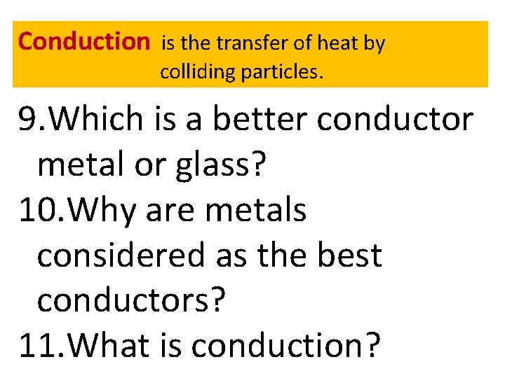 Conduction is the transfer of heat by colliding particles. 9. Which is a better