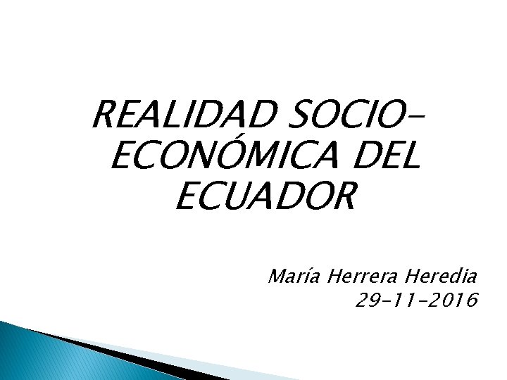 REALIDAD SOCIOECONÓMICA DEL ECUADOR María Herrera Heredia 29 -11 -2016 