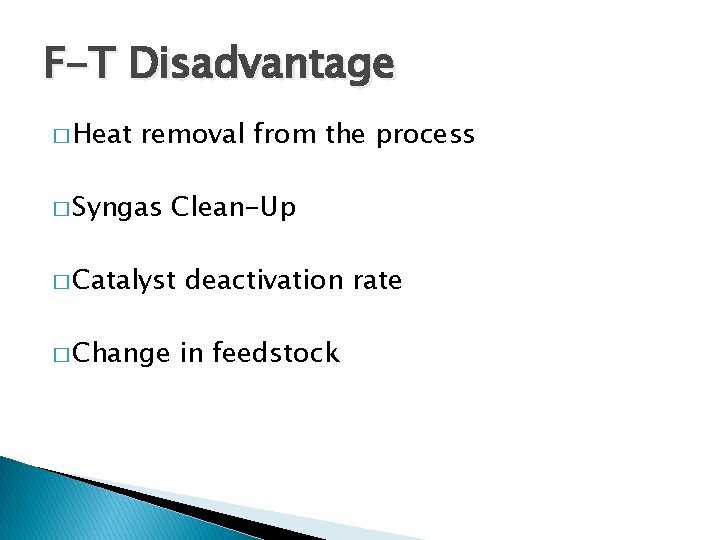 F-T Disadvantage � Heat removal from the process � Syngas Clean-Up � Catalyst deactivation