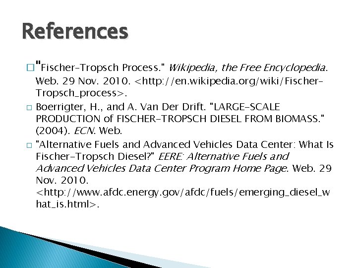 References � "Fischer–Tropsch Process. " Wikipedia, the Free Encyclopedia. � � Web. 29 Nov.