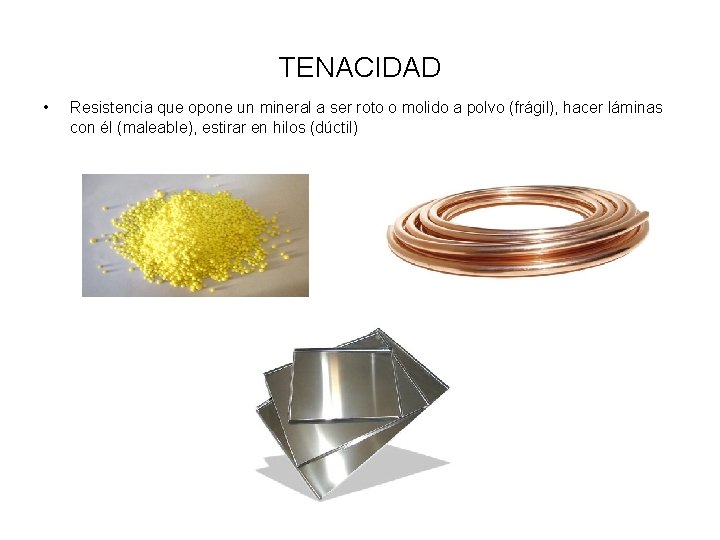 TENACIDAD • Resistencia que opone un mineral a ser roto o molido a polvo