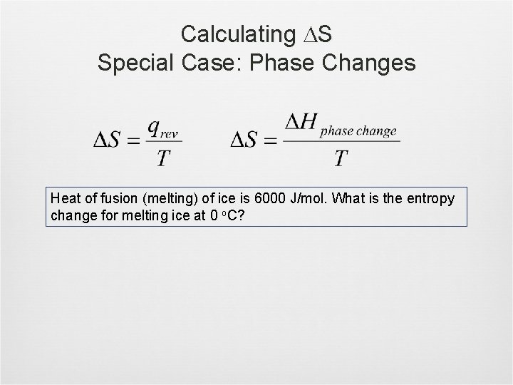 Calculating S Special Case: Phase Changes Heat of fusion (melting) of ice is 6000