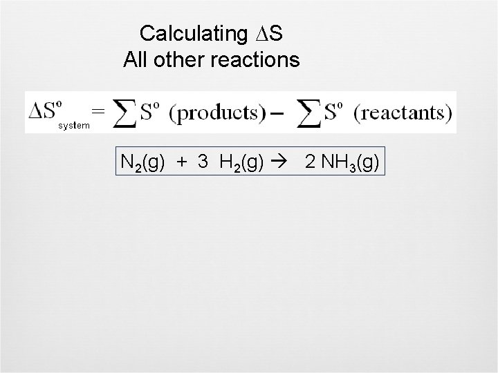Calculating S All other reactions N 2(g) + 3 H 2(g) 2 NH 3(g)