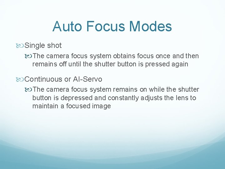 Auto Focus Modes Single shot The camera focus system obtains focus once and then