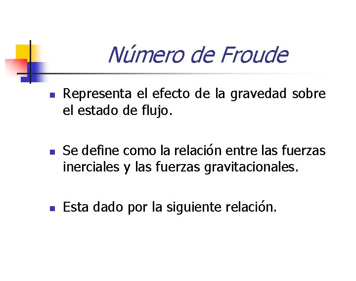Número de Froude n Representa el efecto de la gravedad sobre el estado de