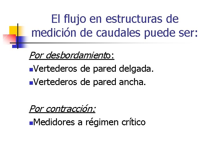El flujo en estructuras de medición de caudales puede ser: Por desbordamiento: Vertederos de