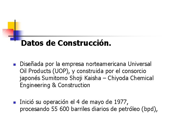 Datos de Construcción. n n Diseñada por la empresa norteamericana Universal Oil Products (UOP),