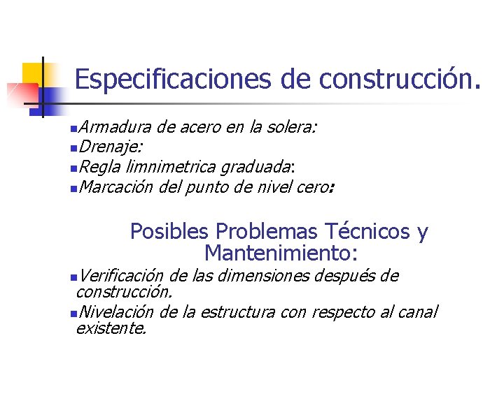 Especificaciones de construcción. Armadura de acero en la solera: n. Drenaje: n. Regla limnimetrica